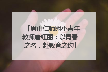 眉山仁师附小青年教师唐红丽：以青春之名，赴教育之约